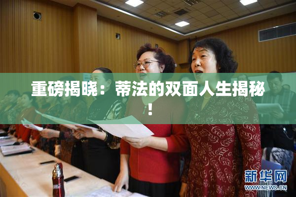 重磅揭晓：蒂法的双面人生揭秘！