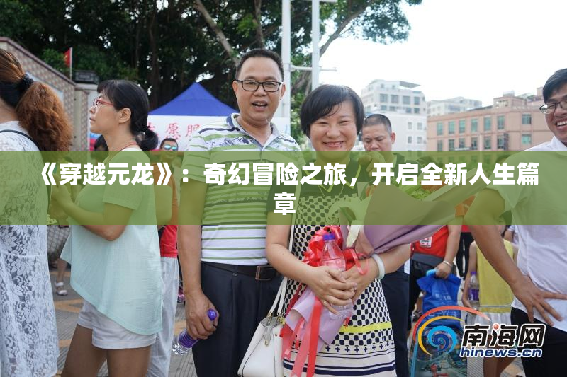 《穿越元龙》：奇幻冒险之旅，开启全新人生篇章