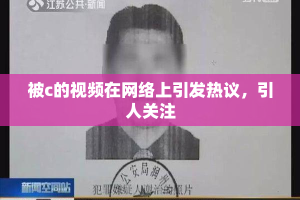 被c的视频在网络上引发热议，引人关注