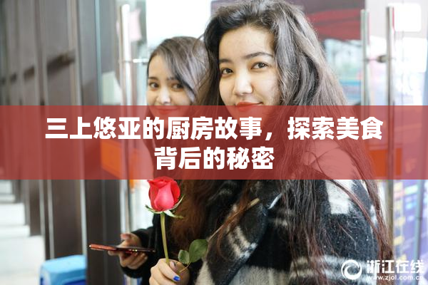 三上悠亚的厨房故事，探索美食背后的秘密