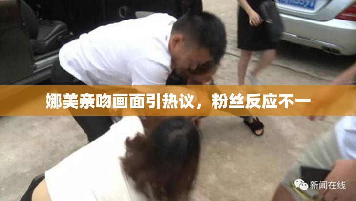 娜美亲吻画面引热议，粉丝反应不一