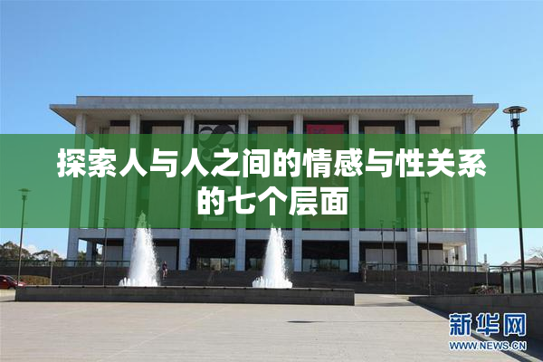 探索人与人之间的情感与性关系的七个层面