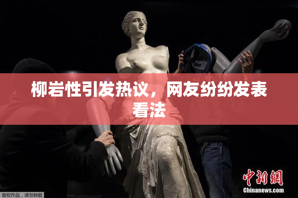 柳岩性引发热议，网友纷纷发表看法