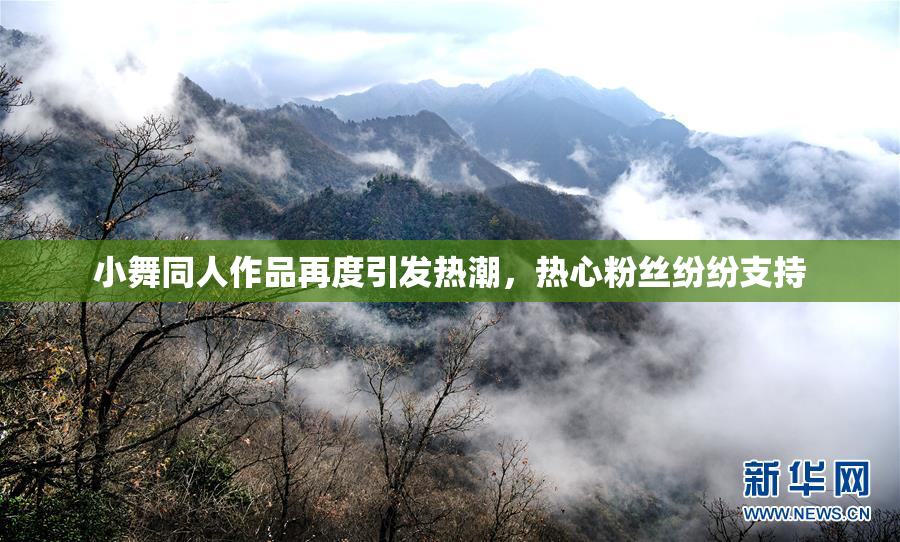 小舞同人作品再度引发热潮，热心粉丝纷纷支持