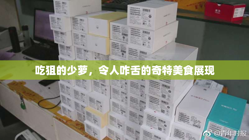 吃狙的少萝，令人咋舌的奇特美食展现