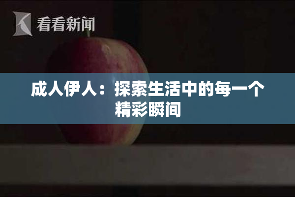 成人伊人：探索生活中的每一个精彩瞬间