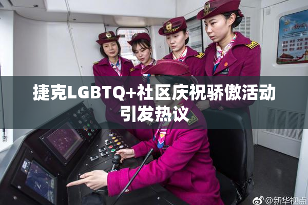 捷克LGBTQ+社区庆祝骄傲活动引发热议