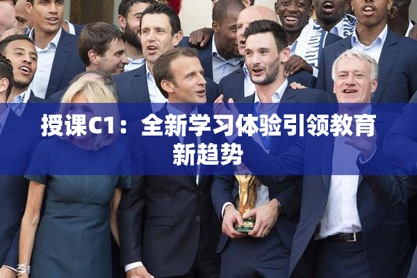 授课C1：全新学习体验引领教育新趋势