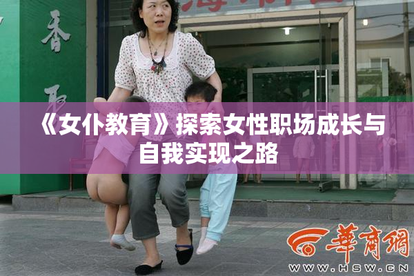 《女仆教育》探索女性职场成长与自我实现之路