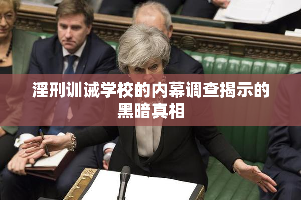 淫刑训诫学校的内幕调查揭示的黑暗真相