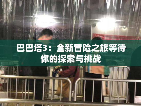 巴巴塔3：全新冒险之旅等待你的探索与挑战