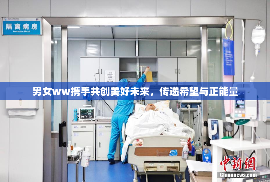 男女ww携手共创美好未来，传递希望与正能量