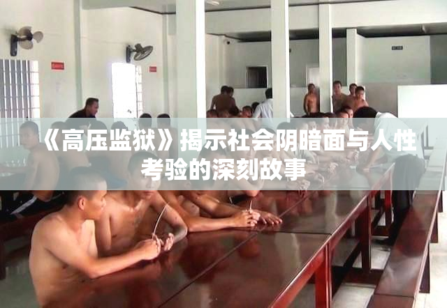 《高压监狱》揭示社会阴暗面与人性考验的深刻故事