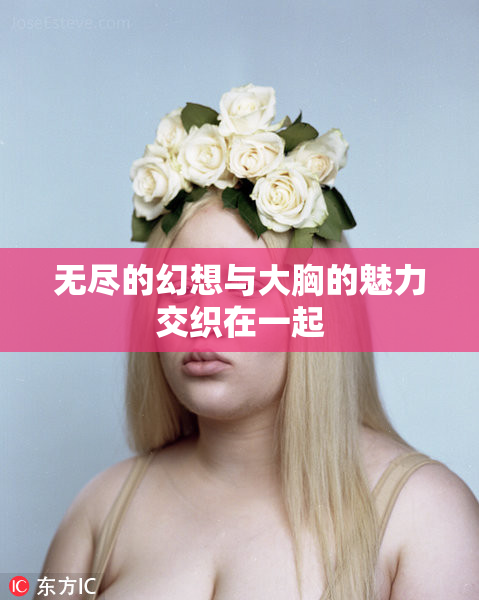 无尽的幻想与大胸的魅力交织在一起