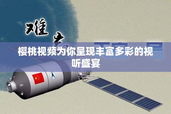 樱桃视频为你呈现丰富多彩的视听盛宴