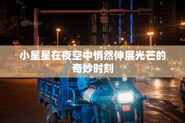 小星星在夜空中悄然伸展光芒的奇妙时刻