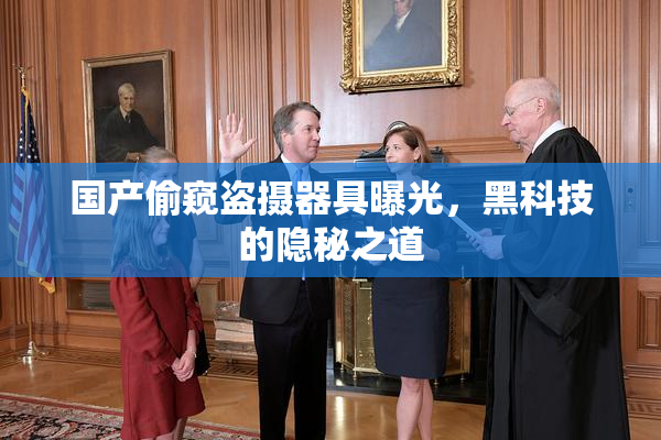 国产偷窥盗摄器具曝光，黑科技的隐秘之道