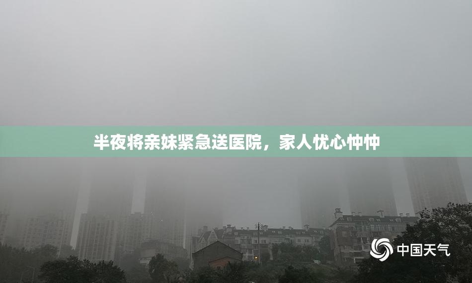 半夜将亲妹紧急送医院，家人忧心忡忡