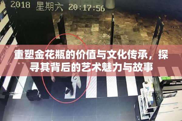 重塑金花瓶的价值与文化传承，探寻其背后的艺术魅力与故事