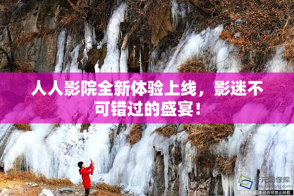 人人影院全新体验上线，影迷不可错过的盛宴！