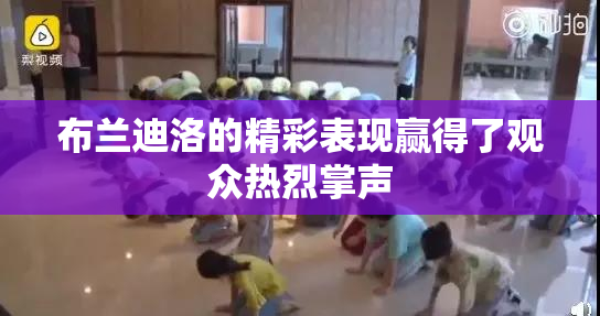 布兰迪洛的精彩表现赢得了观众热烈掌声