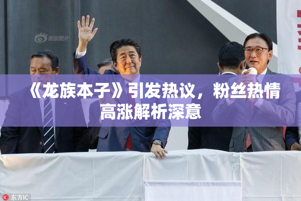 《龙族本子》引发热议，粉丝热情高涨解析深意