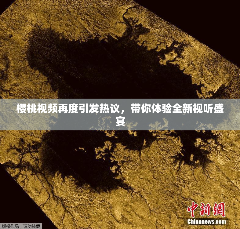 樱桃视频再度引发热议，带你体验全新视听盛宴