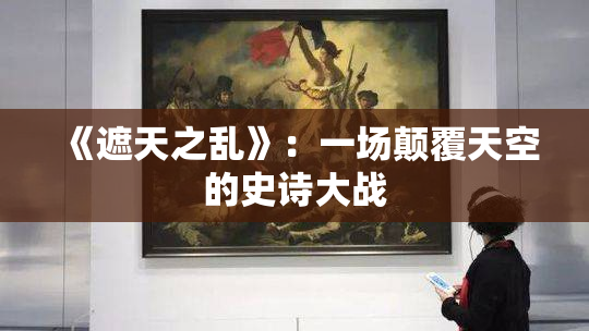 《遮天之乱》：一场颠覆天空的史诗大战