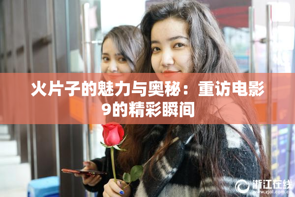 火片子的魅力与奥秘：重访电影9的精彩瞬间
