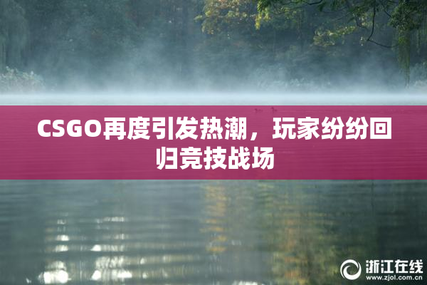 CSGO再度引发热潮，玩家纷纷回归竞技战场