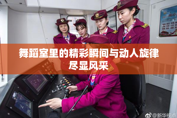 舞蹈室里的精彩瞬间与动人旋律尽显风采
