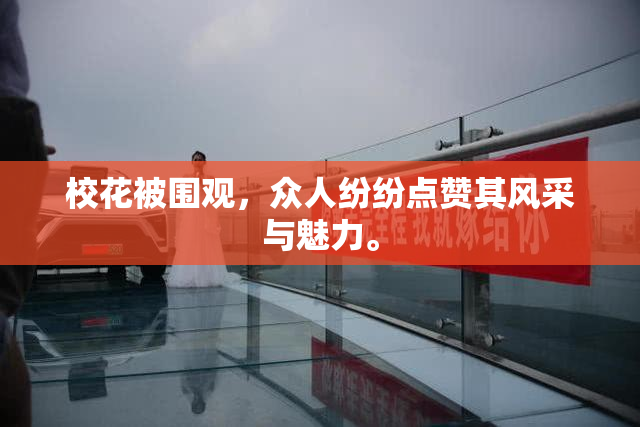 校花被围观，众人纷纷点赞其风采与魅力。
