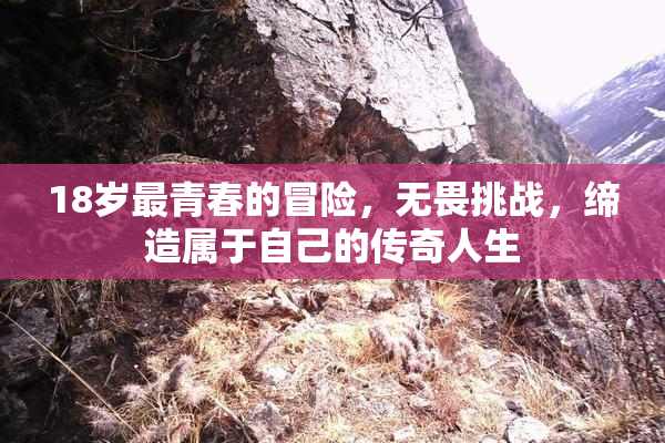 18岁最青春的冒险，无畏挑战，缔造属于自己的传奇人生