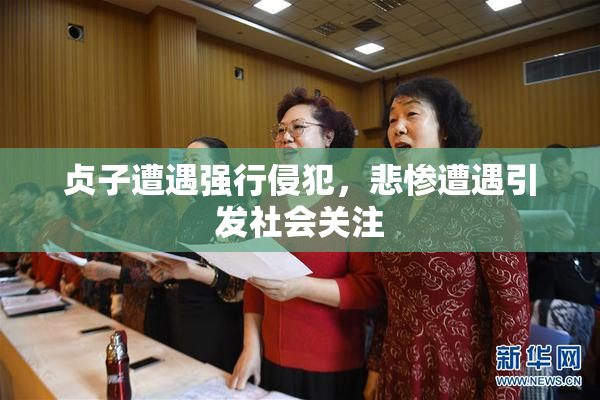 贞子遭遇强行侵犯，悲惨遭遇引发社会关注