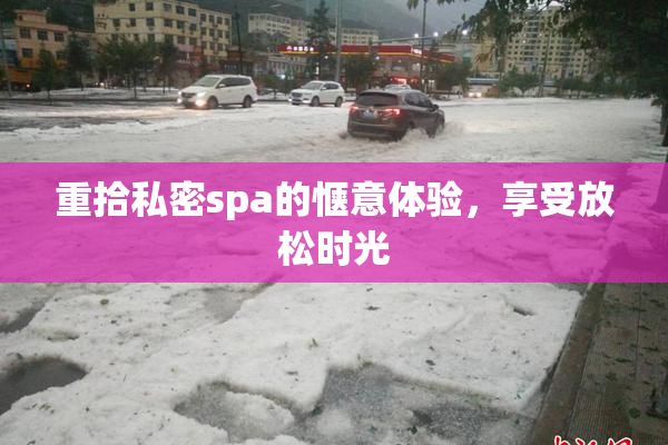 重拾私密spa的惬意体验，享受放松时光