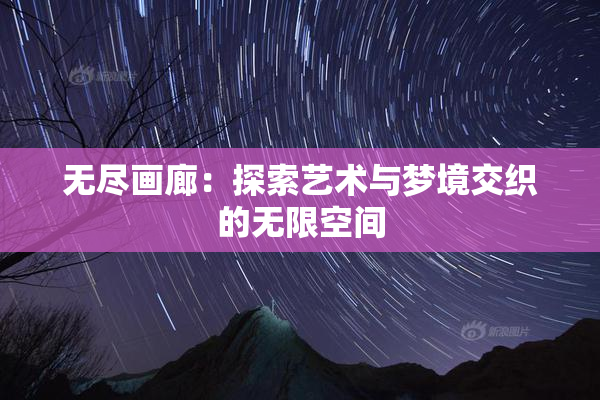 无尽画廊：探索艺术与梦境交织的无限空间