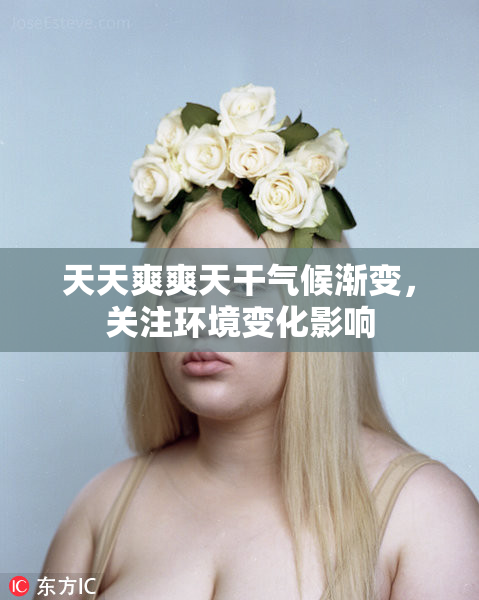 天天爽爽天干气候渐变，关注环境变化影响