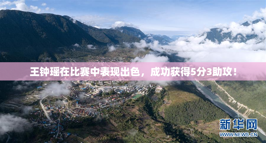 王钟瑶在比赛中表现出色，成功获得5分3助攻！