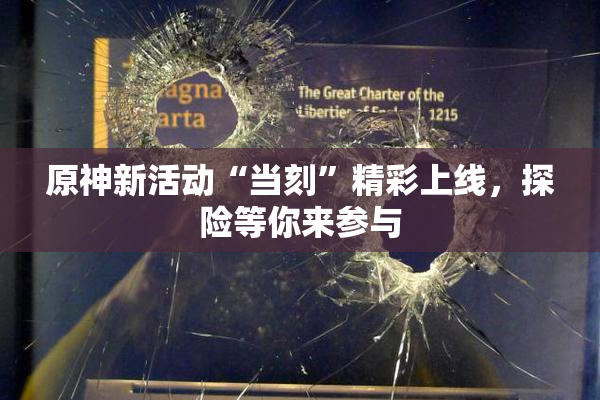 原神新活动“当刻”精彩上线，探险等你来参与