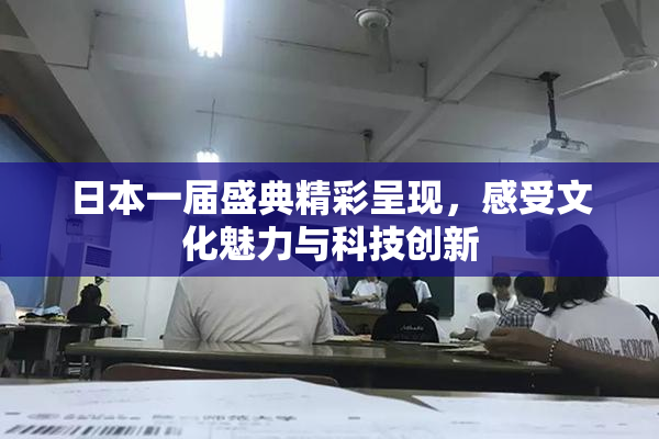 日本一届盛典精彩呈现，感受文化魅力与科技创新