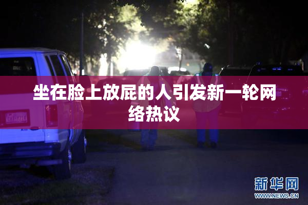 坐在脸上放屁的人引发新一轮网络热议