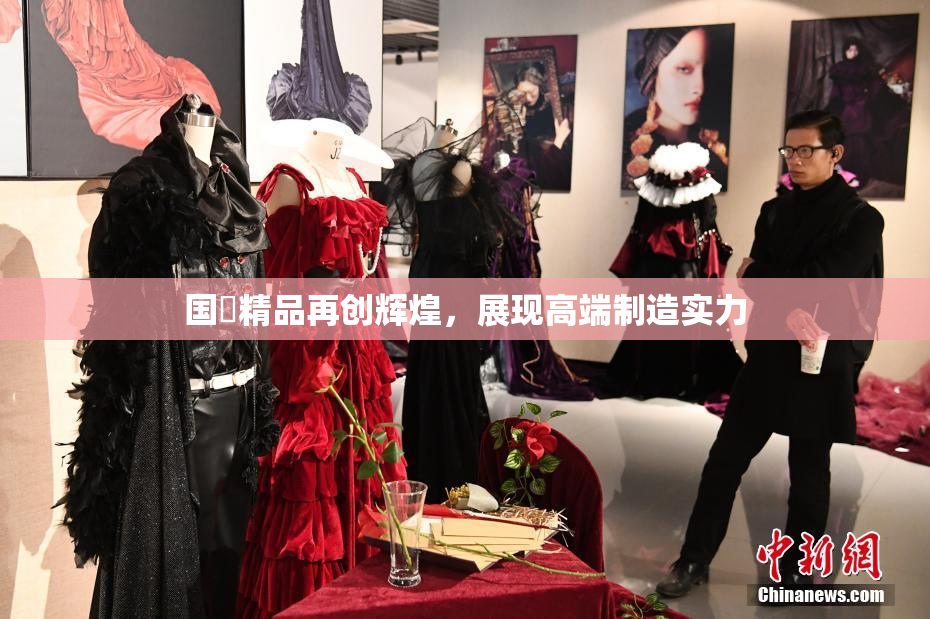 国產精品再创辉煌，展现高端制造实力