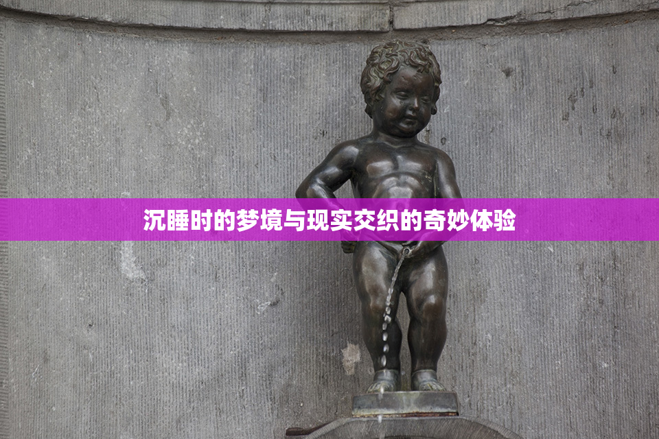 沉睡时的梦境与现实交织的奇妙体验