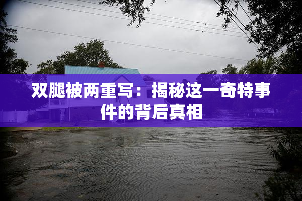双腿被两重写：揭秘这一奇特事件的背后真相