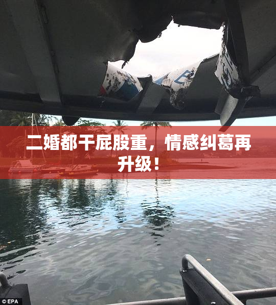 二婚都干屁股重，情感纠葛再升级！