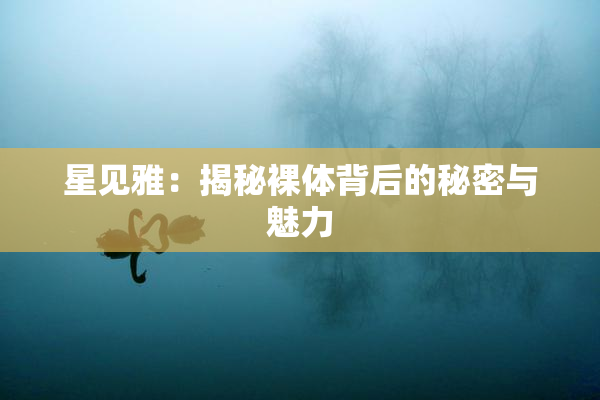 星见雅：揭秘裸体背后的秘密与魅力