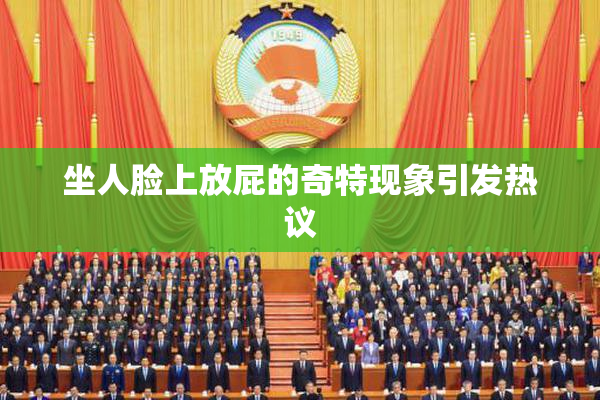 坐人脸上放屁的奇特现象引发热议