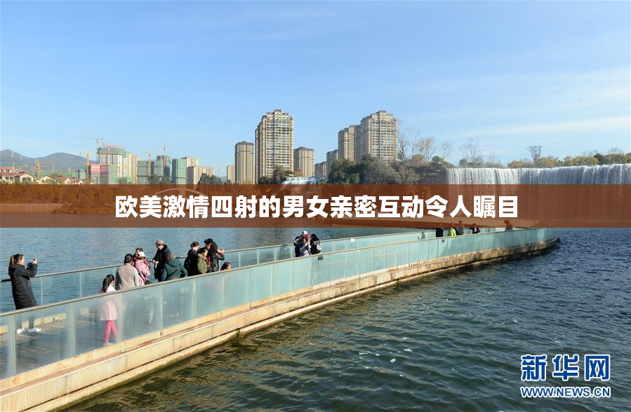 欧美激情四射的男女亲密互动令人瞩目