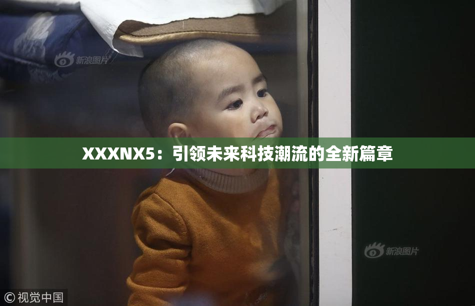 XXXNX5：引领未来科技潮流的全新篇章
