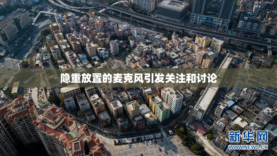 隐重放置的麦克风引发关注和讨论